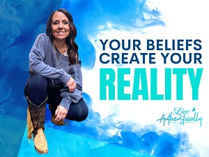 Your Beliefs Create Your Reality