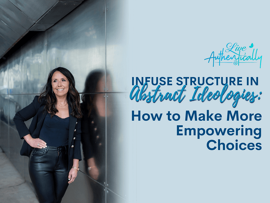 Infuse Structure in Abstract Ideologies: How to Make More Empowering Choices