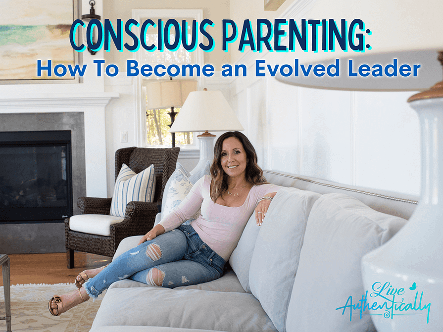 Conscious Parenting: How To Become an Evolved Leader