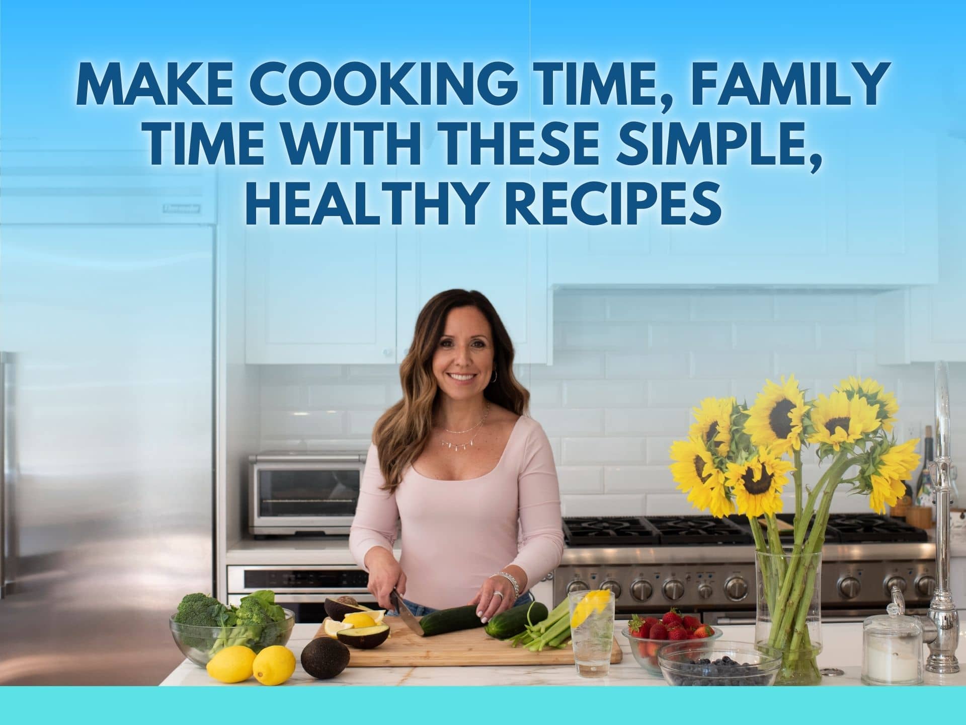 Make Cooking Time, Family Time with These Simple, Healthy Recipes