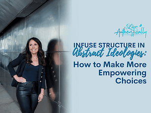 Infuse Structure in Abstract Ideologies How to Make More Empowering Choices