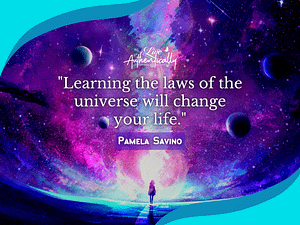 Learning the Laws of the Universe will Change Your Life