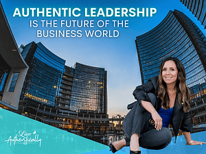 Authentic Leadership is the Future of the Business World