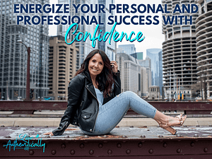 Energize Your Personal and Professional Success With Confidence