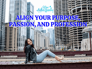 Align Your Purpose, Passion, and Profession